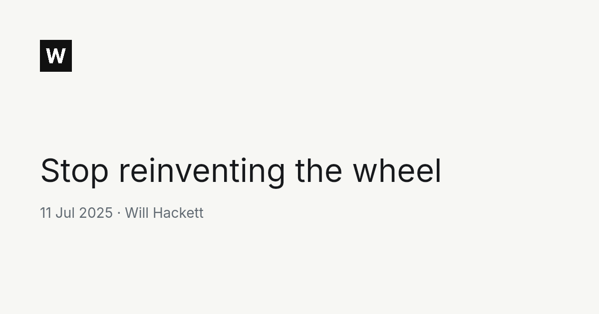 Stop reinventing the wheel | Will Hackett